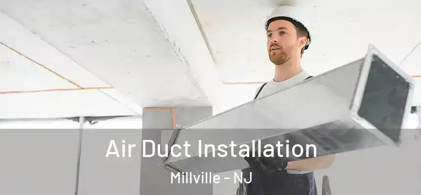 Air Duct Installation Millville - NJ