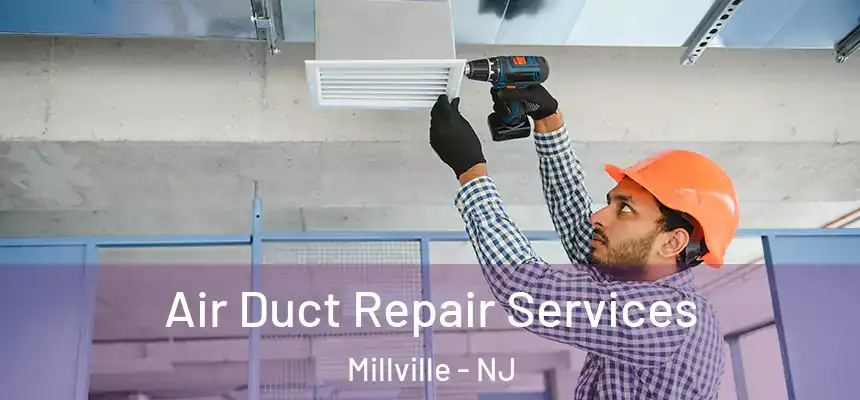 Air Duct Repair Services Millville - NJ