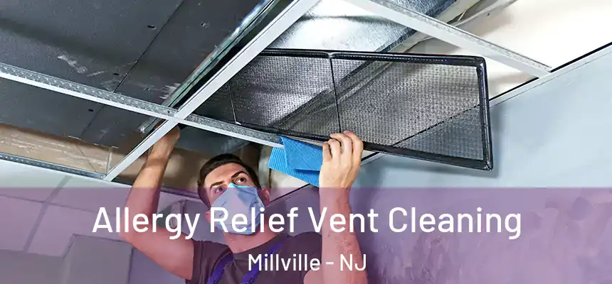 Allergy Relief Vent Cleaning Millville - NJ