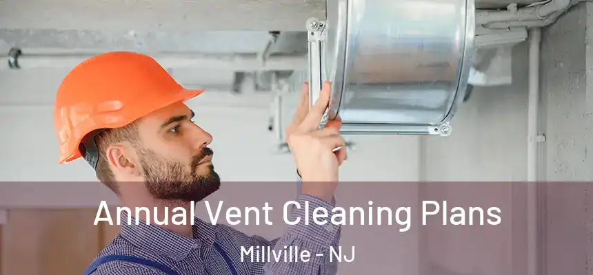 Annual Vent Cleaning Plans Millville - NJ
