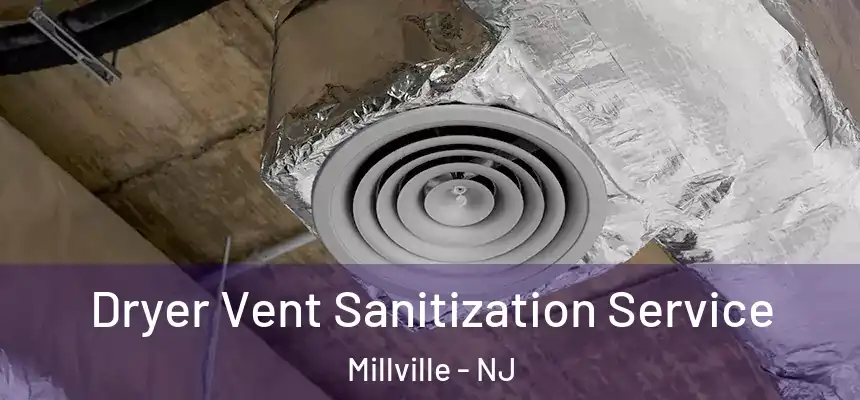 Dryer Vent Sanitization Service Millville - NJ