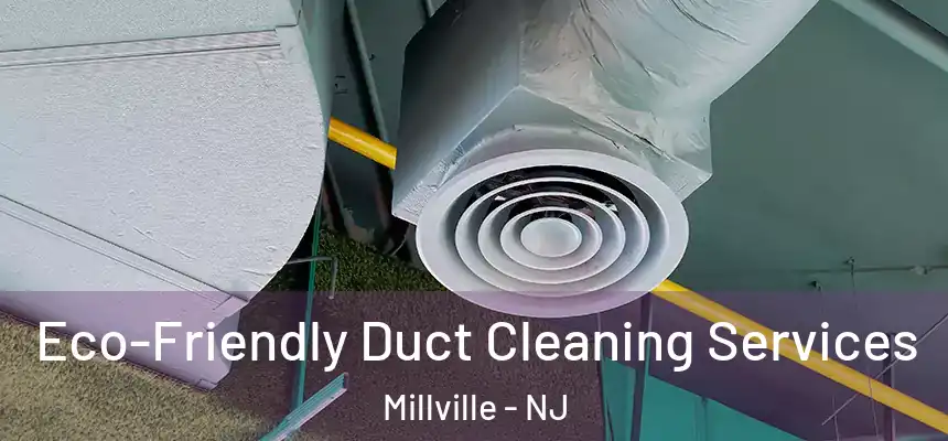 Eco-Friendly Duct Cleaning Services Millville - NJ