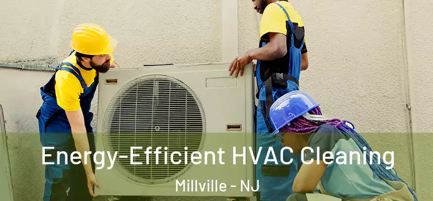 Energy-Efficient HVAC Cleaning Millville - NJ