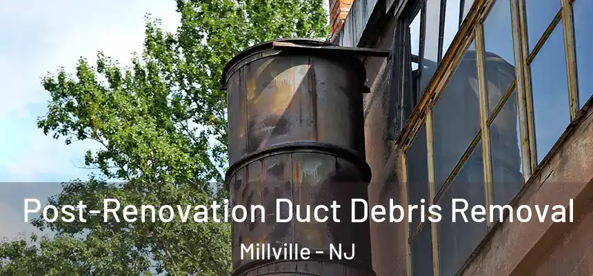  Post-Renovation Duct Debris Removal Millville - NJ