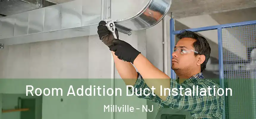 Room Addition Duct Installation Millville - NJ