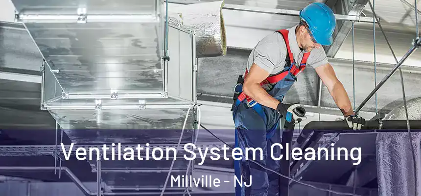  Ventilation System Cleaning Millville - NJ